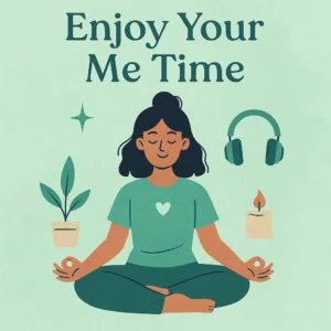 Are You Truly Enjoying Your Me Time?