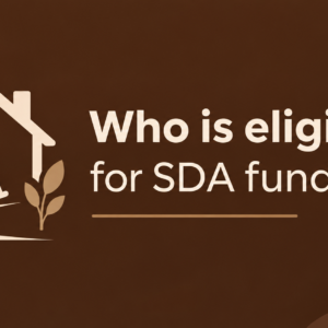 NDIS SDA Funding Explained: Eligibility, Funding, Costs and How to Access Specialist Disability Accommodation